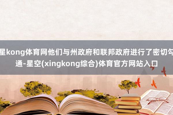 星kong体育网他们与州政府和联邦政府进行了密切勾通-星空(xingkong综合)体育官方网站入口