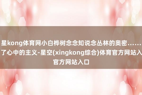 星kong体育网小白桦树念念知说念丛林的奥密……为了心中的主义-星空(xingkong综合)体育官方网站入口